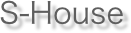 S-House